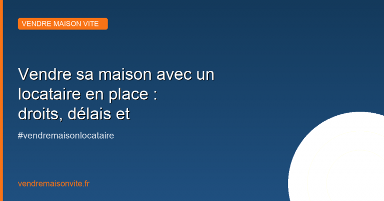 Vendre sa maison avec un locataire en place : droits, délais et solutions