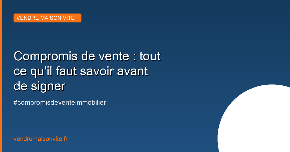 Compromis de vente : tout ce qu'il faut savoir avant de signer